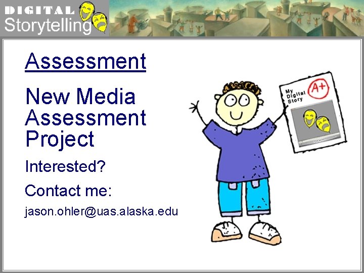 Digital Storytelling Assessment New Media Assessment Project Interested? Contact me: jason. ohler@uas. alaska. edu