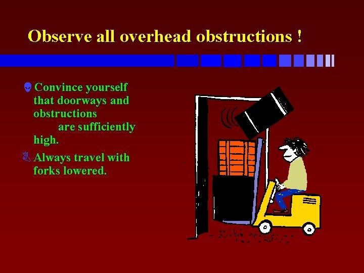 Observe all overhead obstructions ! Convince yourself that doorways and obstructions are sufficiently high.
