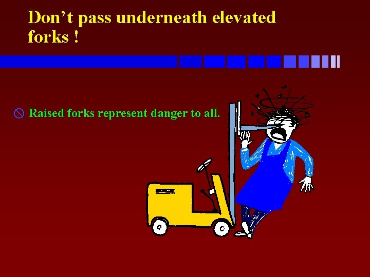 Don’t pass underneath elevated forks ! x Raised forks represent danger to all. 