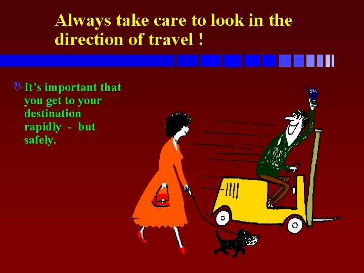 Always take care to look in the direction of travel ! IIt’s important that