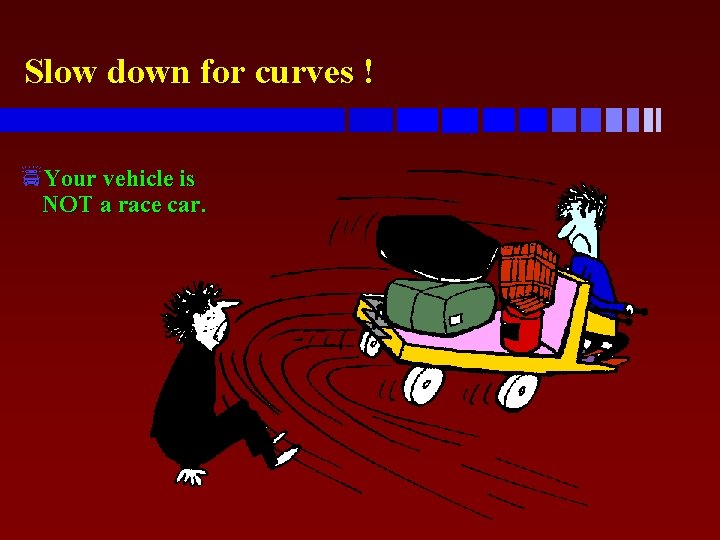 Slow down for curves ! p. Your vehicle is NOT a race car. 