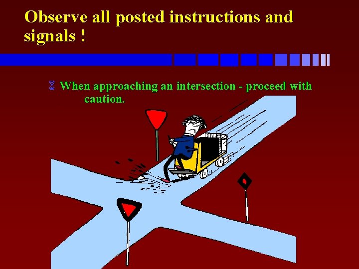 Observe all posted instructions and signals ! 6 When approaching an intersection - proceed