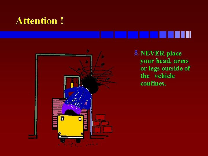 Attention ! N NEVER place your head, arms or legs outside of the vehicle