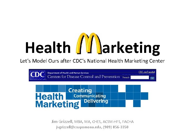 Health arketing Let’s Model Ours after CDC’s National Health Marketing Center Jim Grizzell, MBA,