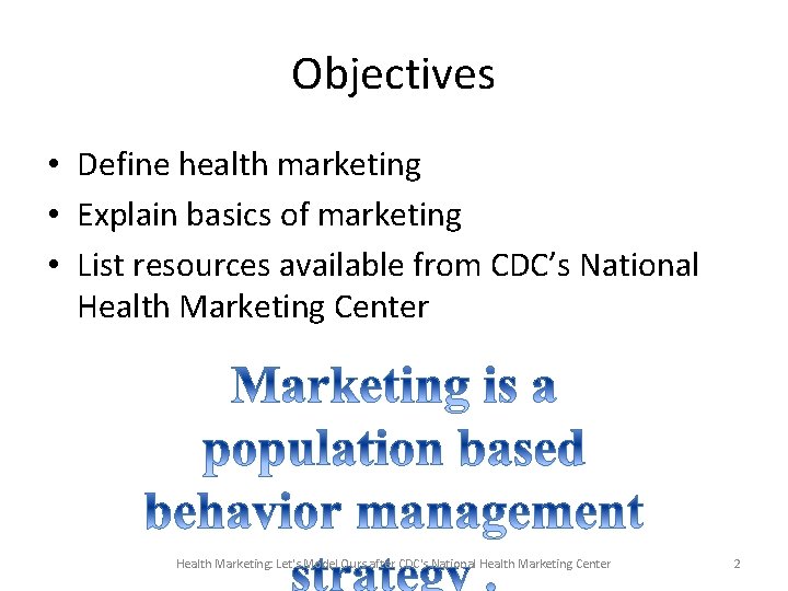 Objectives • Define health marketing • Explain basics of marketing • List resources available