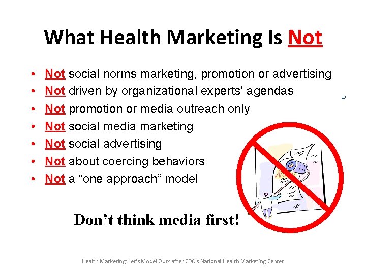 What Health Marketing Is Not social norms marketing, promotion or advertising Not driven by