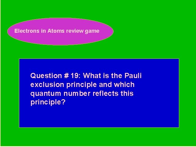 Electrons in Atoms review game Periodic Trends Review Game Question # 19: What is
