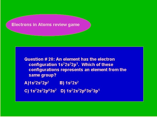 Electrons in Atoms review game Periodic Trends Review Game Question # 20: An element