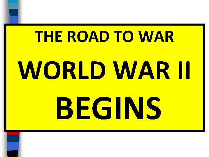 THE ROAD TO WAR WORLD WAR II BEGINS 