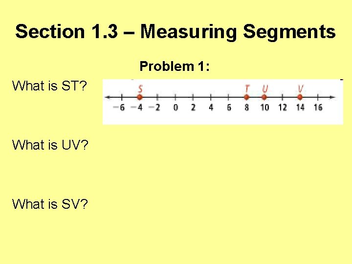 Section 1. 3 – Measuring Segments Problem 1: What is ST? What is UV?