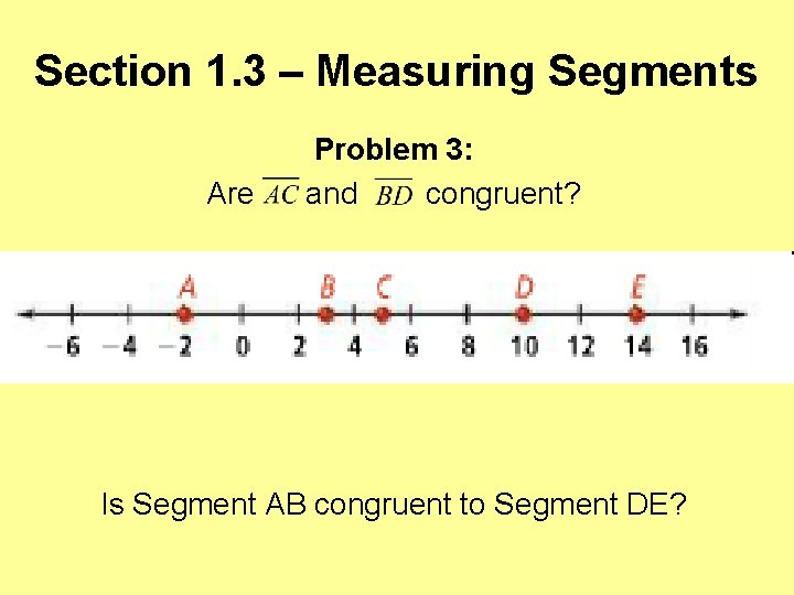 Section 1. 3 – Measuring Segments Are Problem 3: and congruent? Is Segment AB