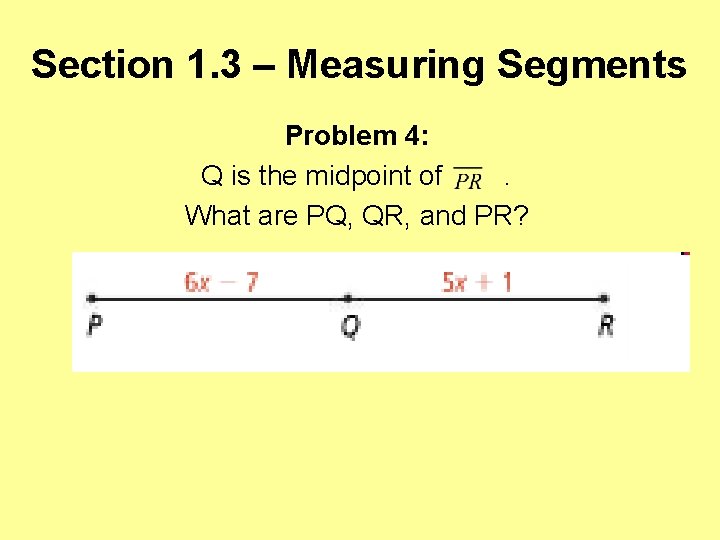 Section 1. 3 – Measuring Segments Problem 4: Q is the midpoint of. What