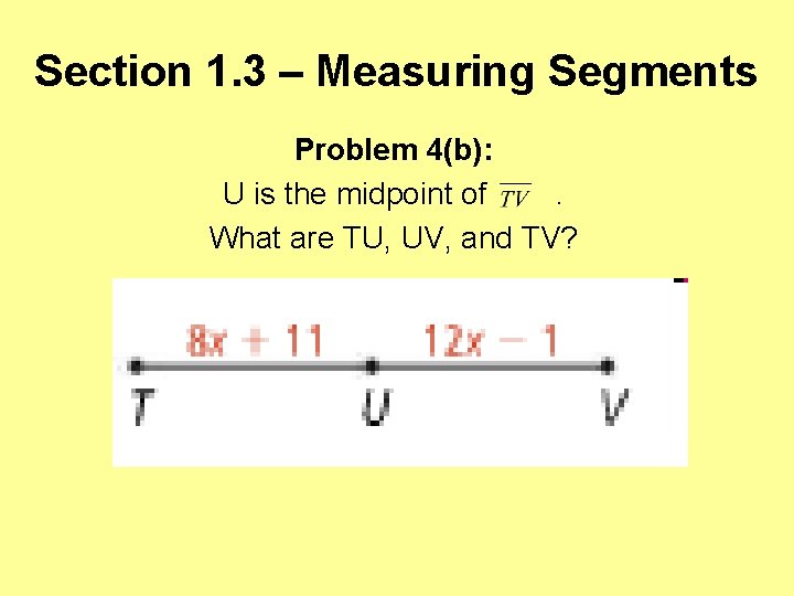 Section 1. 3 – Measuring Segments Problem 4(b): U is the midpoint of. What