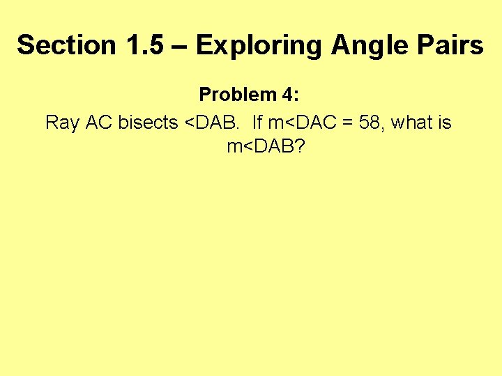 Section 1. 5 – Exploring Angle Pairs Problem 4: Ray AC bisects <DAB. If