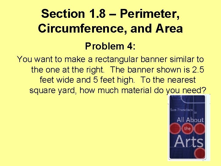 Section 1. 8 – Perimeter, Circumference, and Area Problem 4: You want to make