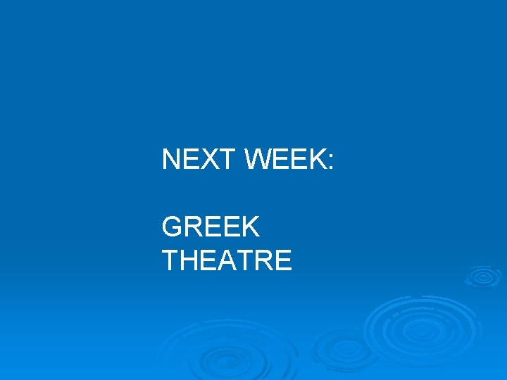 NEXT WEEK: GREEK THEATRE 