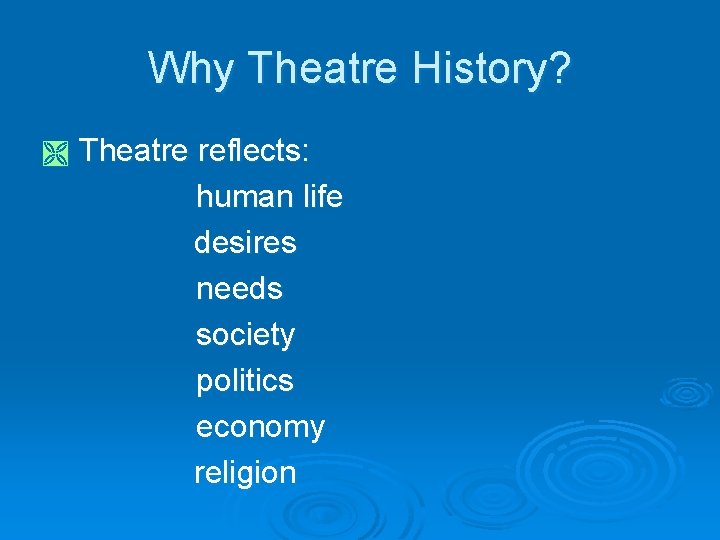 Why Theatre History? Ì Theatre reflects: human life desires needs society politics economy religion