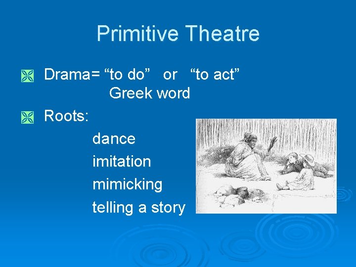 Primitive Theatre Drama= “to do” or “to act” Greek word Ì Roots: dance imitation