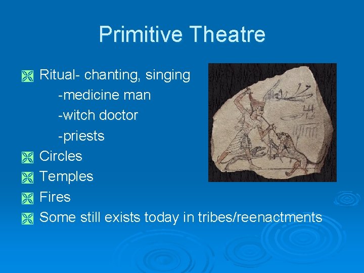 Primitive Theatre Ì Ì Ì Ritual- chanting, singing -medicine man -witch doctor -priests Circles