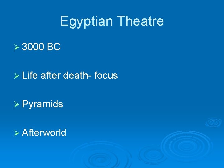Egyptian Theatre Ø 3000 BC Ø Life after death- focus Ø Pyramids Ø Afterworld