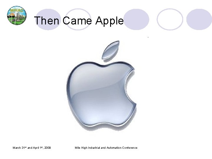 Then Came Apple March 31 st and April 1 st, 2009 Mile High Industrial Then Came Apple March 31 st and April 1 st, 2009 Mile High Industrial
