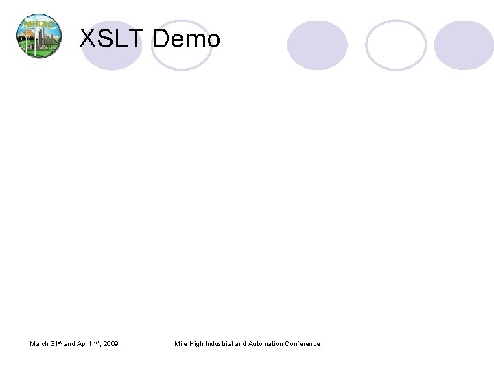 XSLT Demo March 31 st and April 1 st, 2009 Mile High Industrial and XSLT Demo March 31 st and April 1 st, 2009 Mile High Industrial and