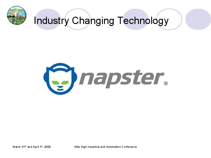 Industry Changing Technology March 31 st and April 1 st, 2009 Mile High Industrial Industry Changing Technology March 31 st and April 1 st, 2009 Mile High Industrial