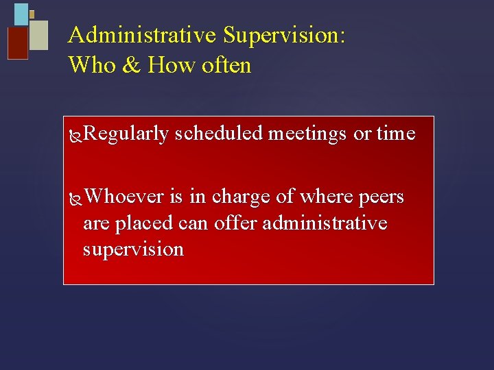 Administrative Supervision: Who & How often Regularly scheduled meetings or time Whoever is in