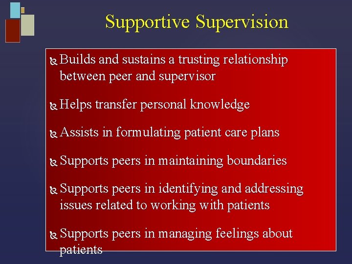 Supportive Supervision Builds and sustains a trusting relationship between peer and supervisor Helps transfer