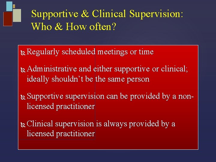 Supportive & Clinical Supervision: Who & How often? Regularly scheduled meetings or time Administrative