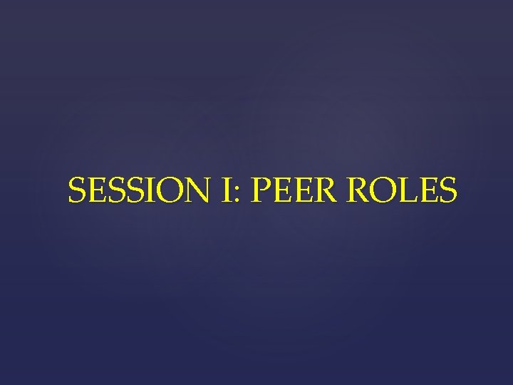 SESSION I: PEER ROLES 