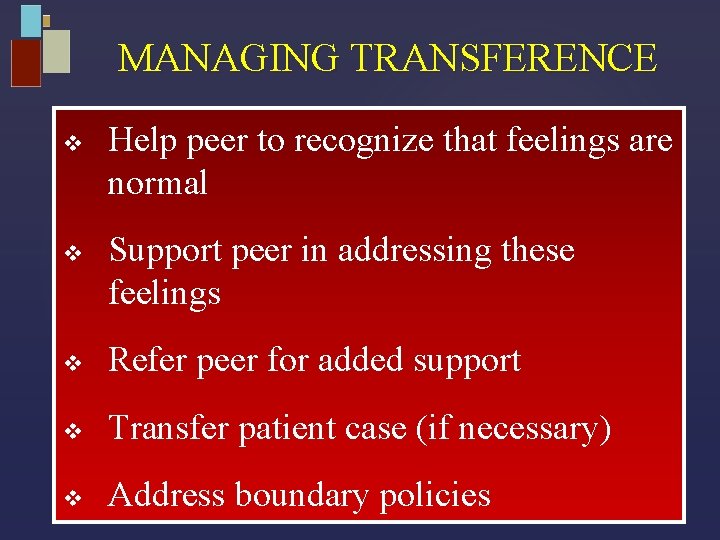 MANAGING TRANSFERENCE v v Help peer to recognize that feelings are normal Support peer