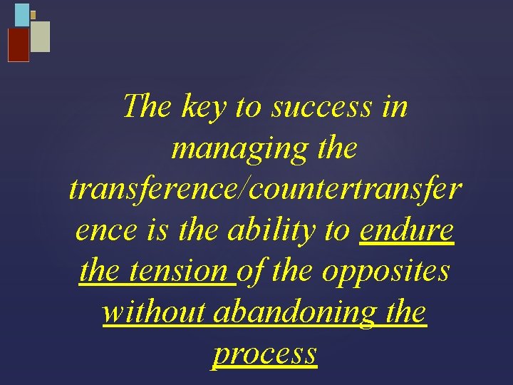 The key to success in managing the transference/countertransfer ence is the ability to endure