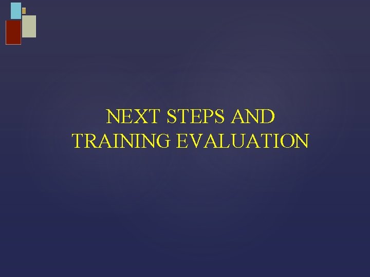  NEXT STEPS AND TRAINING EVALUATION 