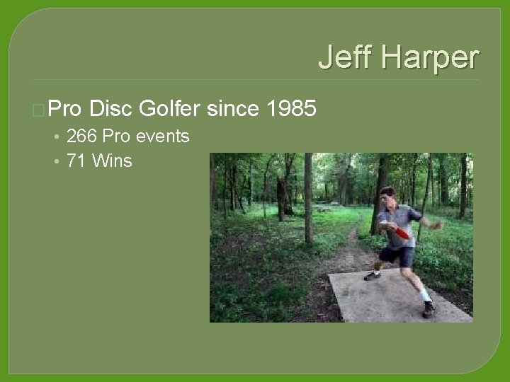 Jeff Harper �Pro Disc Golfer since 1985 • 266 Pro events • 71 Wins