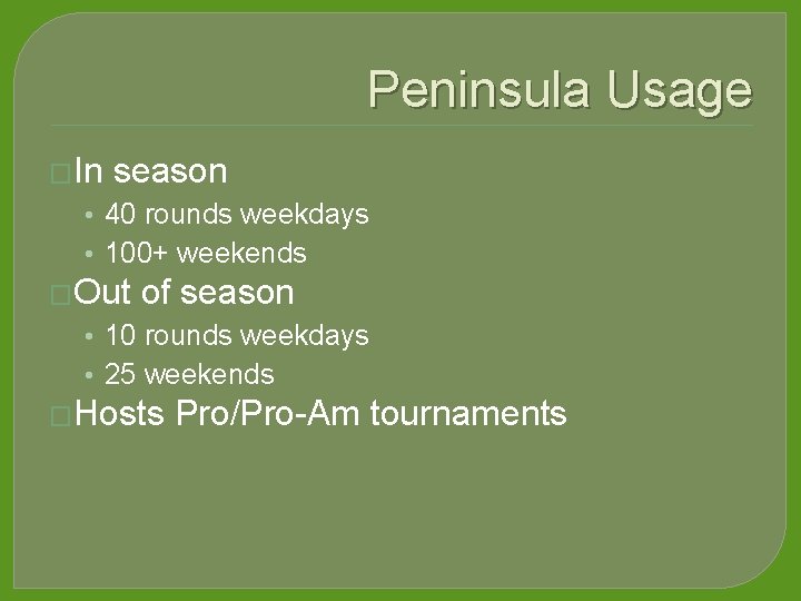 Peninsula Usage �In season • 40 rounds weekdays • 100+ weekends �Out of season