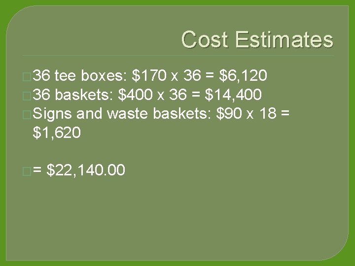 Cost Estimates � 36 tee boxes: $170 x 36 = $6, 120 � 36