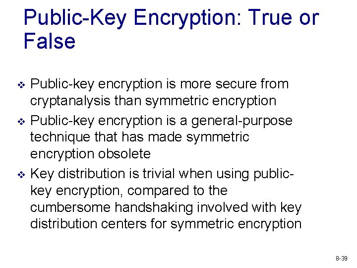 Public-Key Encryption: True or False v v v Public-key encryption is more secure from