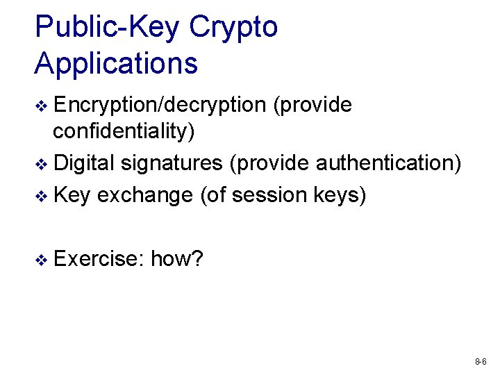 Public-Key Crypto Applications v Encryption/decryption (provide confidentiality) v Digital signatures (provide authentication) v Key