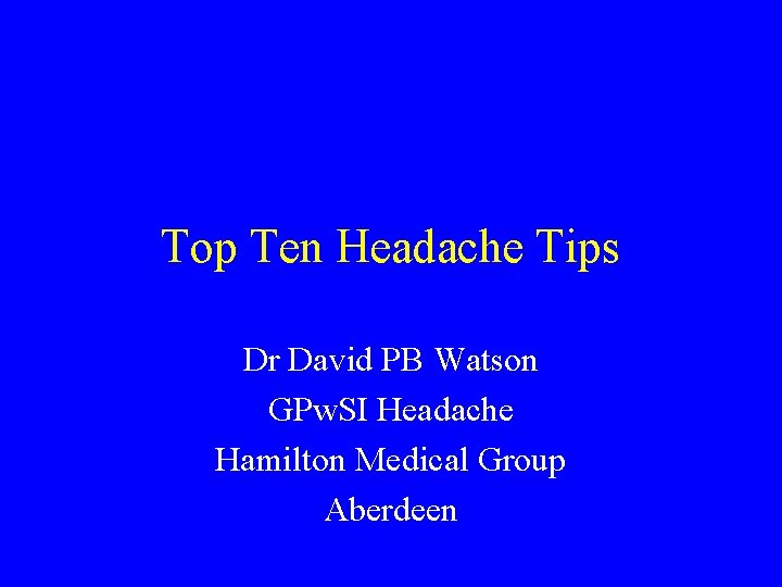 Top Ten Headache Tips Dr David PB Watson GPw. SI Headache Hamilton Medical Group