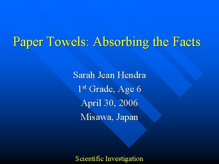 Paper Towels: Absorbing the Facts Sarah Jean Hendra 1 st Grade, Age 6 April