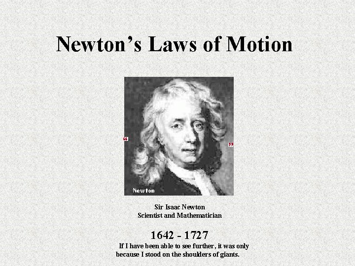 Newton’s Laws of Motion Sir Isaac Newton Scientist and Mathematician 1642 - 1727 If