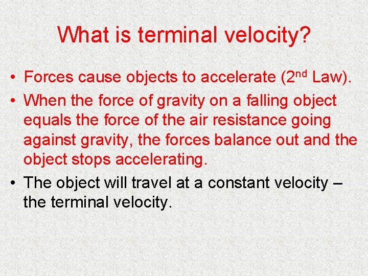What is terminal velocity? • Forces cause objects to accelerate (2 nd Law). •