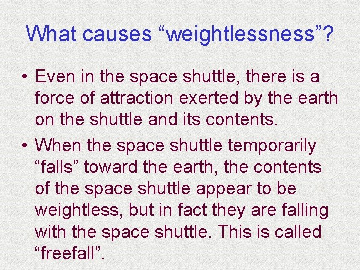 What causes “weightlessness”? • Even in the space shuttle, there is a force of