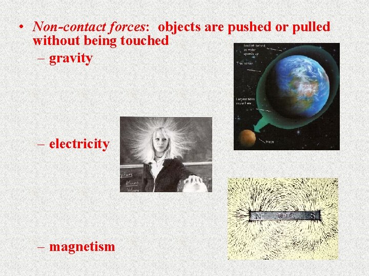  • Non-contact forces: objects are pushed or pulled without being touched – gravity