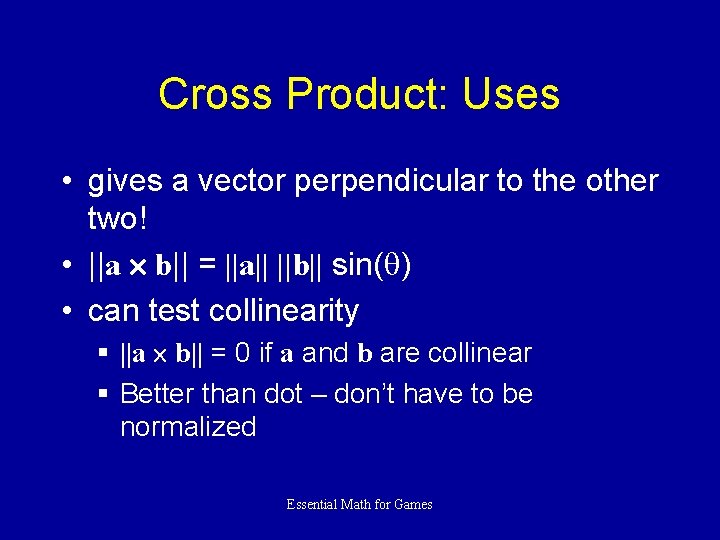 Cross Product: Uses • gives a vector perpendicular to the other two! • ||a