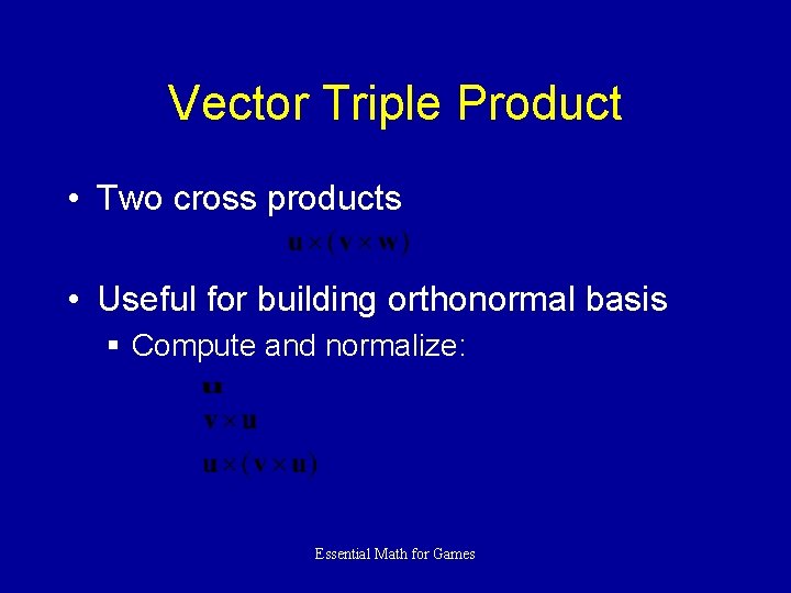 Vector Triple Product • Two cross products • Useful for building orthonormal basis §