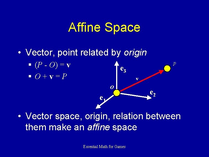 Affine Space • Vector, point related by origin § (P - O) = v