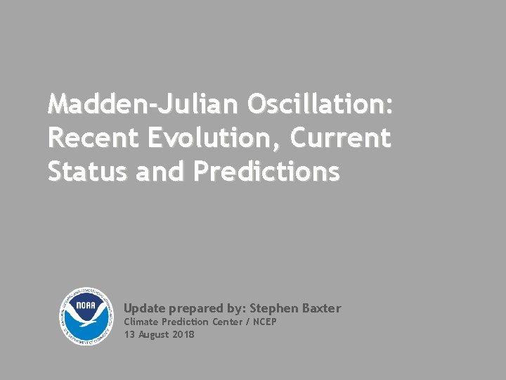 Madden-Julian Oscillation: Recent Evolution, Current Status and Predictions Update prepared by: Stephen Baxter Climate