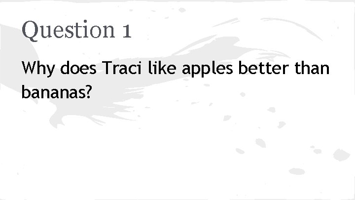 Question 1 Why does Traci like apples better than bananas? 